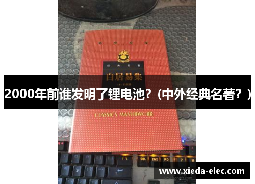 2000年前谁发明了锂电池？(中外经典名著？)