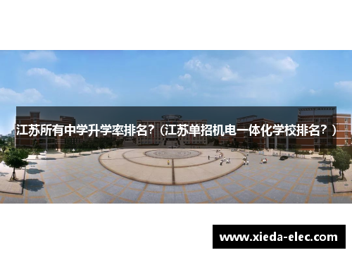 江苏所有中学升学率排名？(江苏单招机电一体化学校排名？)